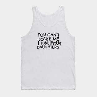 You Cant Scare Me, I have Four Daughters Tank Top